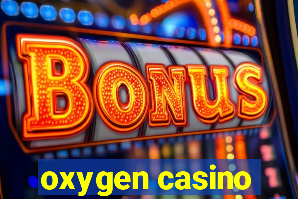 oxygen casino