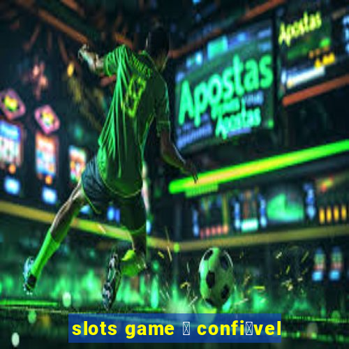 slots game 茅 confi谩vel