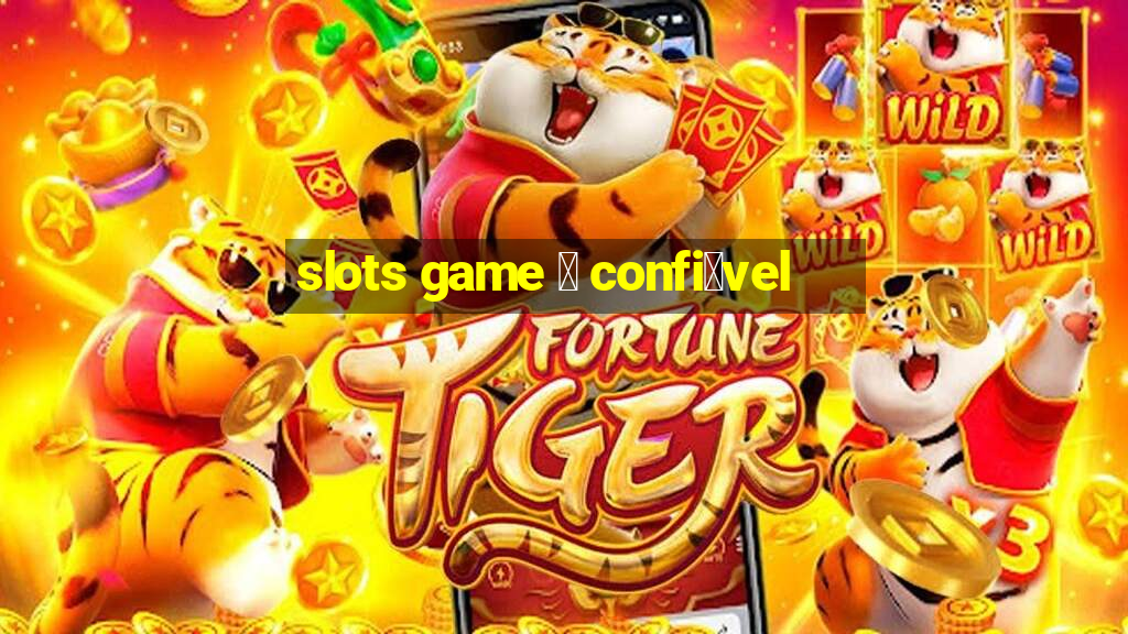 slots game 茅 confi谩vel