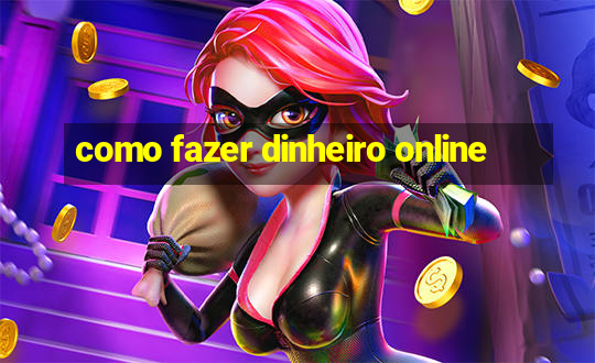 como fazer dinheiro online