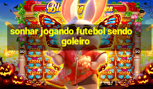 sonhar jogando futebol sendo goleiro