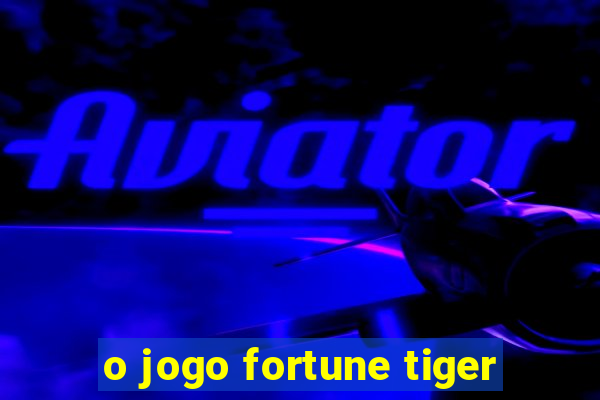 o jogo fortune tiger