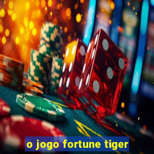 o jogo fortune tiger