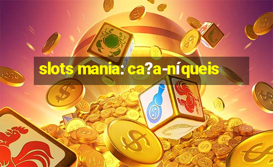 slots mania: ca?a-níqueis