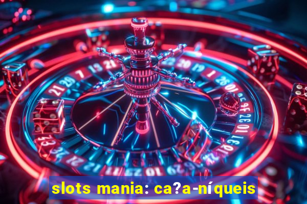 slots mania: ca?a-níqueis