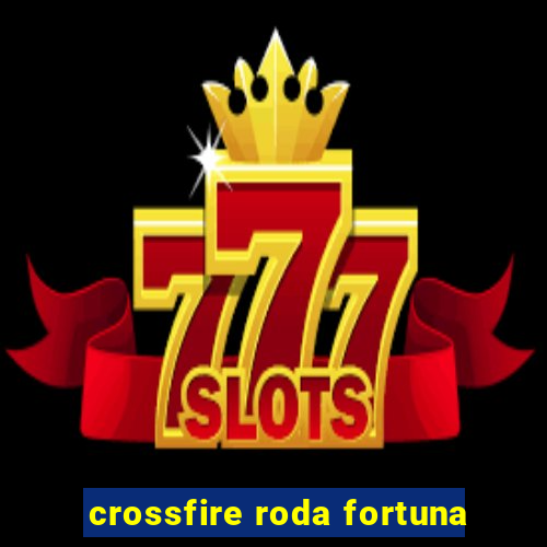 crossfire roda fortuna