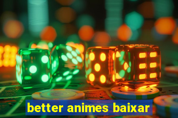 better animes baixar