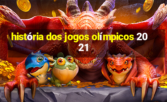 história dos jogos olímpicos 2021