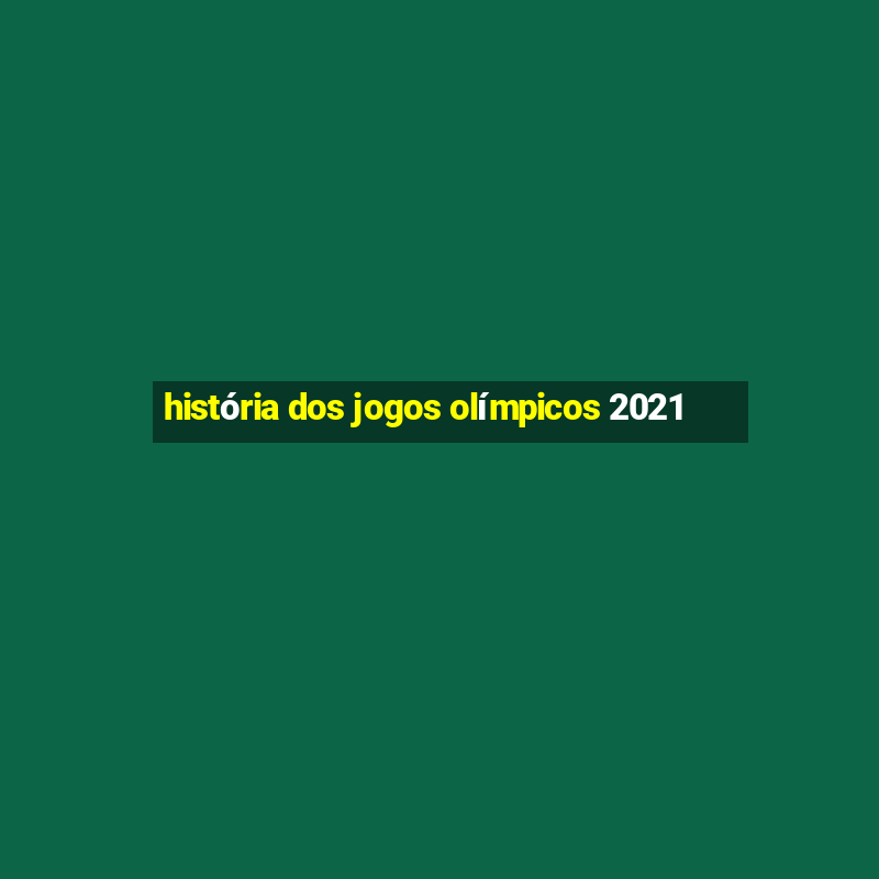 história dos jogos olímpicos 2021