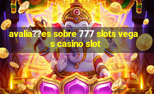 avalia??es sobre 777 slots vegas casino slot