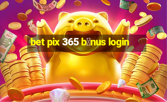 bet pix 365 b么nus login