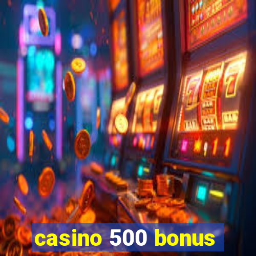 casino 500 bonus