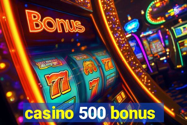 casino 500 bonus