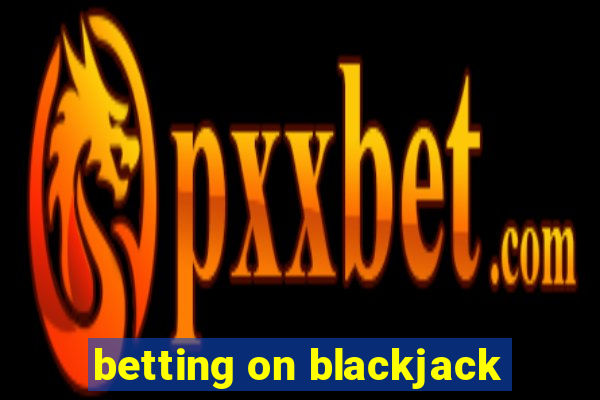 betting on blackjack