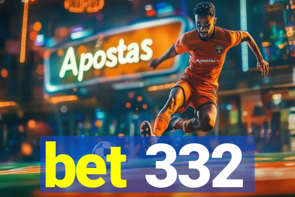 bet 332