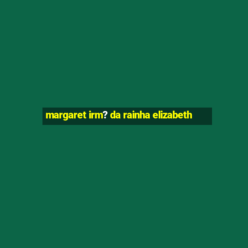 margaret irm? da rainha elizabeth