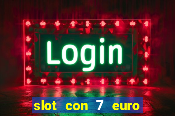 slot con 7 euro senza deposito