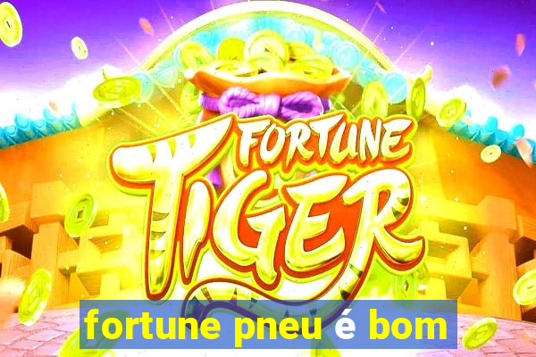 fortune pneu é bom