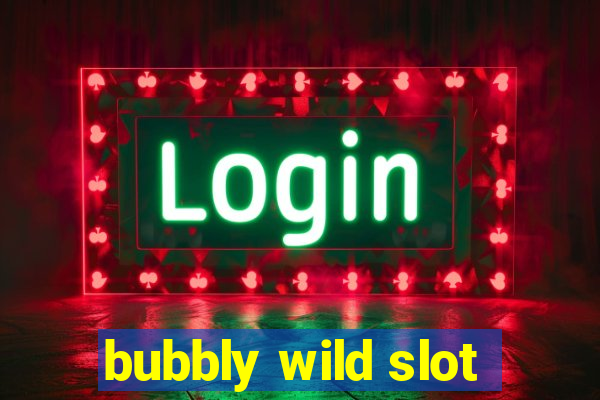 bubbly wild slot