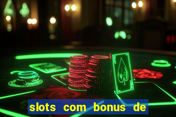 slots com bonus de boas vindas