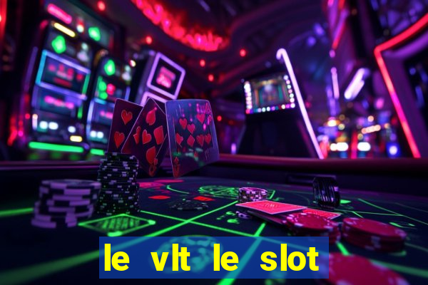 le vlt le slot machine piu evolute