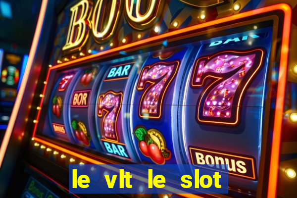 le vlt le slot machine piu evolute