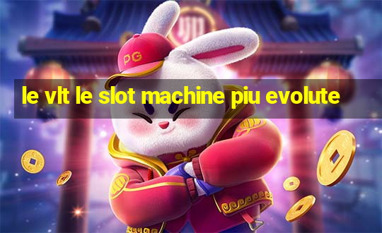 le vlt le slot machine piu evolute