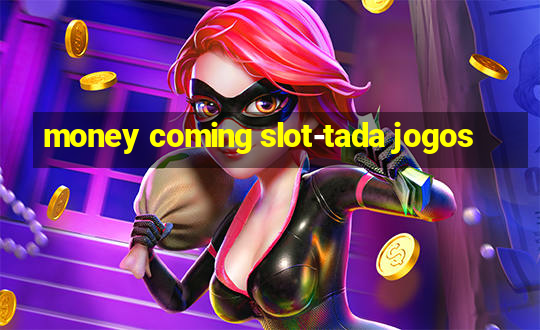 money coming slot-tada jogos