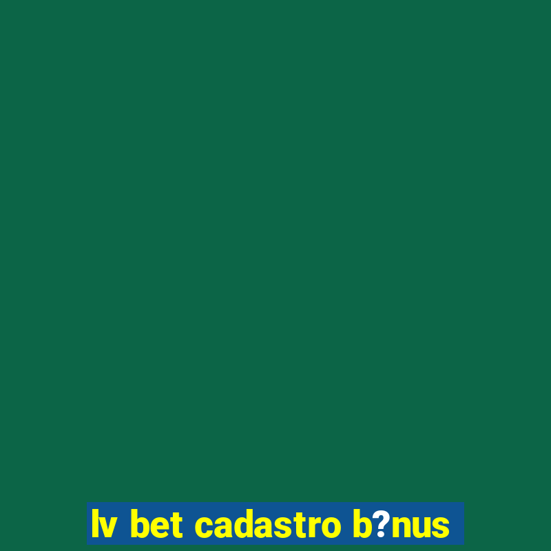 lv bet cadastro b?nus