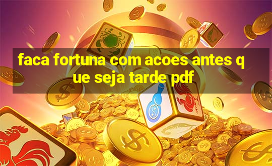 faca fortuna com acoes antes que seja tarde pdf