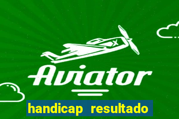 handicap resultado final - 2