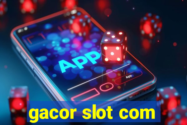 gacor slot com