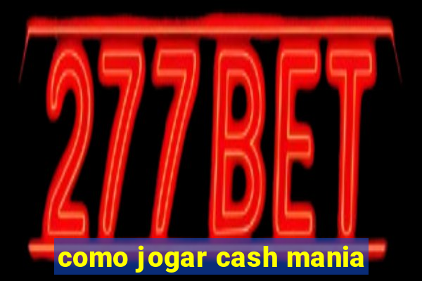 como jogar cash mania