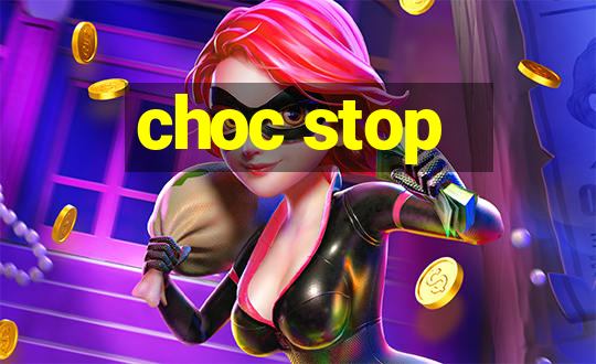 choc stop