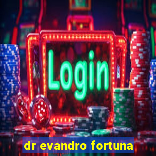 dr evandro fortuna