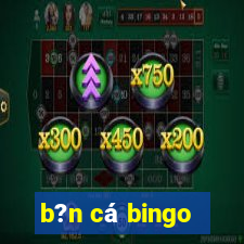 b?n cá bingo