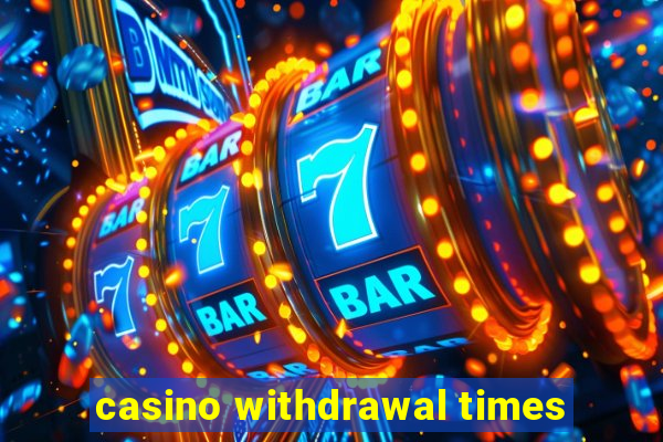 casino withdrawal times