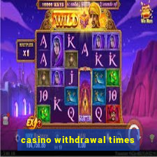 casino withdrawal times