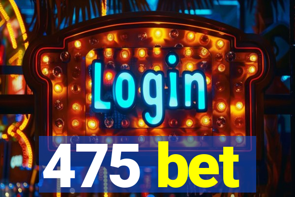 475 bet