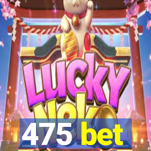 475 bet