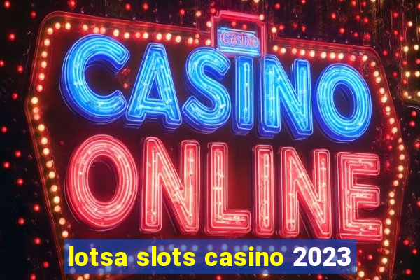 lotsa slots casino 2023