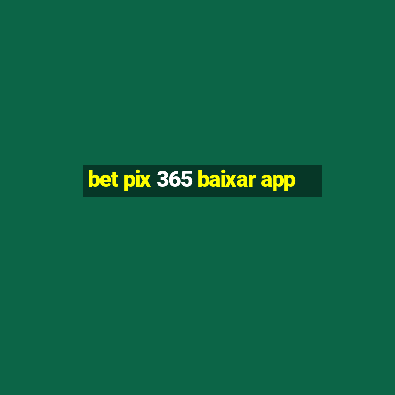 bet pix 365 baixar app