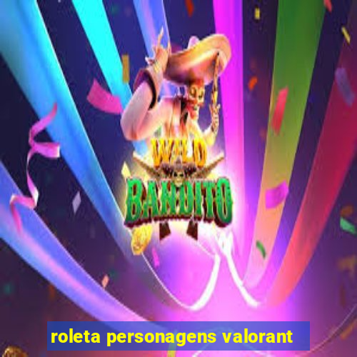 roleta personagens valorant