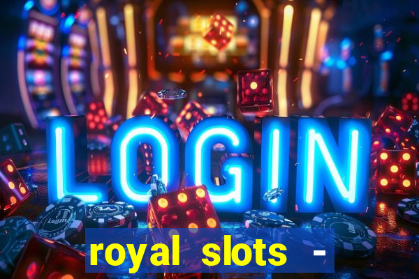 royal slots - casino slots 777