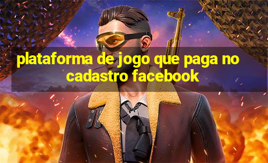 plataforma de jogo que paga no cadastro facebook