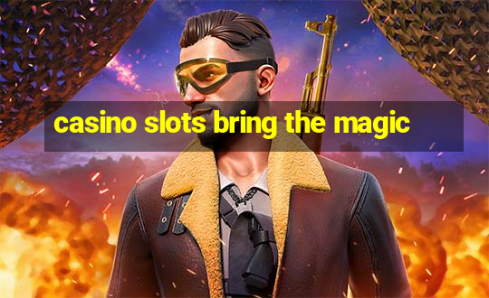 casino slots bring the magic