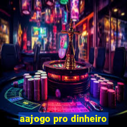 aajogo pro dinheiro