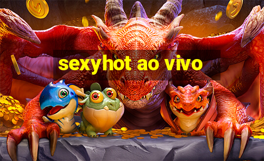 sexyhot ao vivo