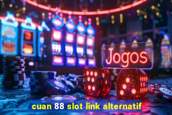 cuan 88 slot link alternatif