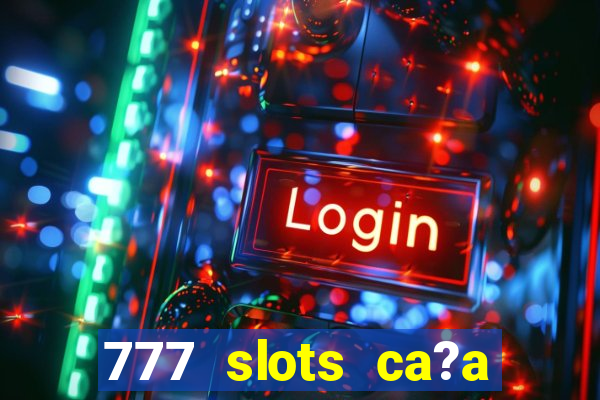 777 slots ca?a níquel grátis